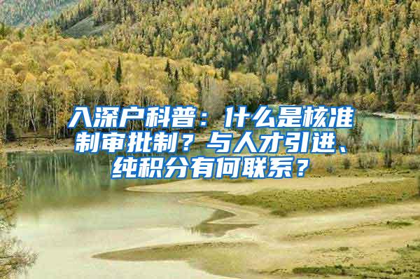 入深户科普：什么是核准制审批制？与人才引进、纯积分有何联系？