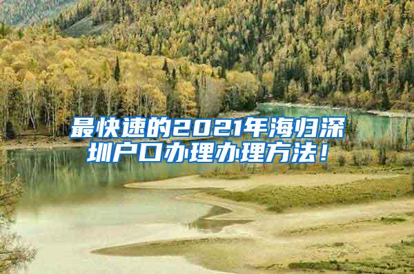 最快速的2021年海归深圳户口办理办理方法！