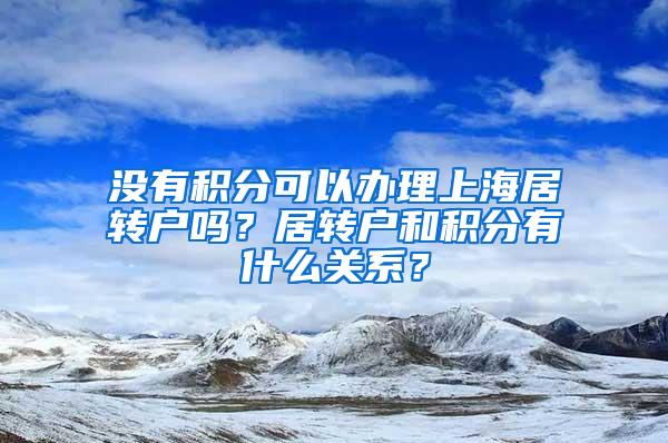 没有积分可以办理上海居转户吗？居转户和积分有什么关系？