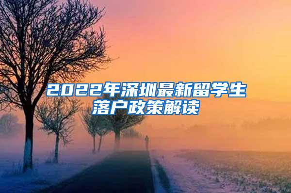 2022年深圳最新留学生落户政策解读