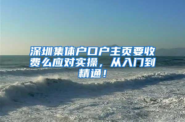 深圳集体户口户主页要收费么应对实操，从入门到精通！