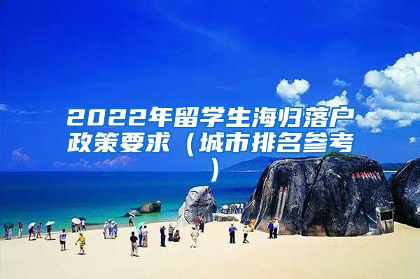 2022年留学生海归落户政策要求（城市排名参考）