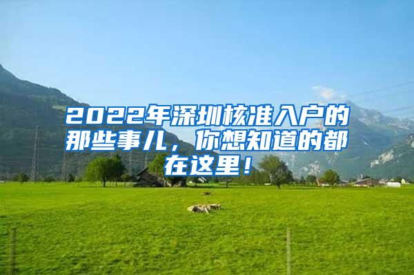 2022年深圳核准入户的那些事儿，你想知道的都在这里！