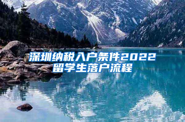 深圳纳税入户条件2022留学生落户流程