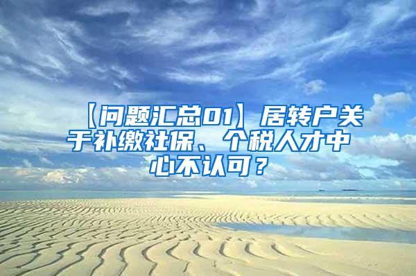 【问题汇总01】居转户关于补缴社保、个税人才中心不认可？