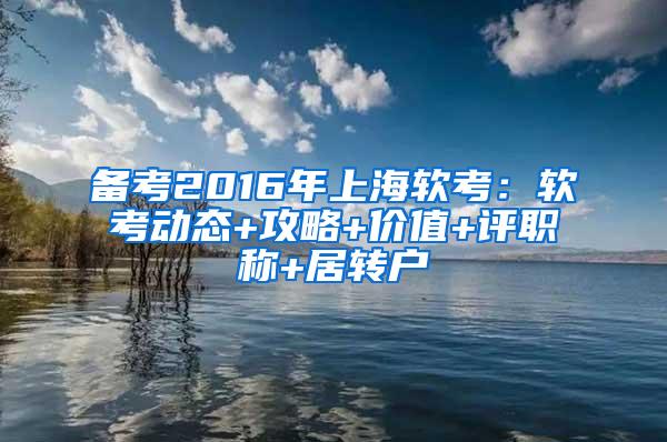 备考2016年上海软考：软考动态+攻略+价值+评职称+居转户