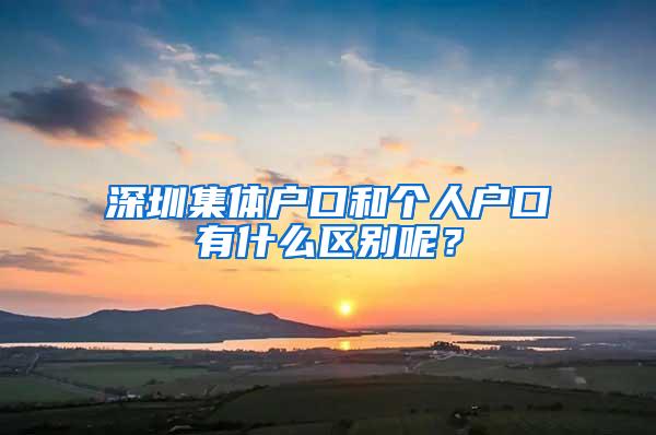 深圳集体户口和个人户口有什么区别呢？