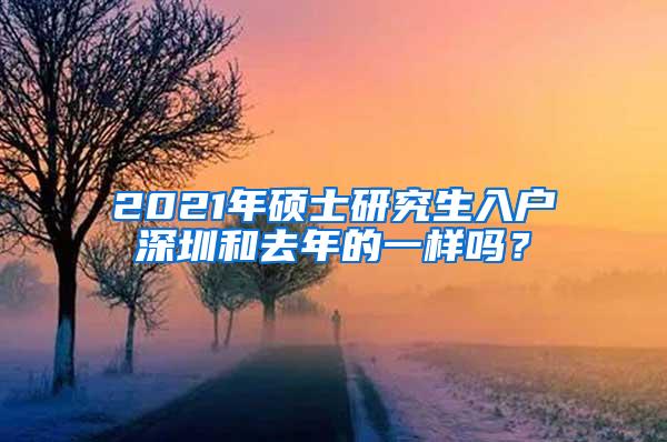 2021年硕士研究生入户深圳和去年的一样吗？