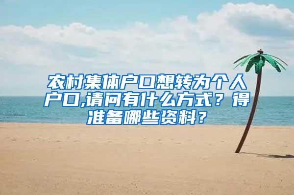 农村集体户口想转为个人户口,请问有什么方式？得准备哪些资料？