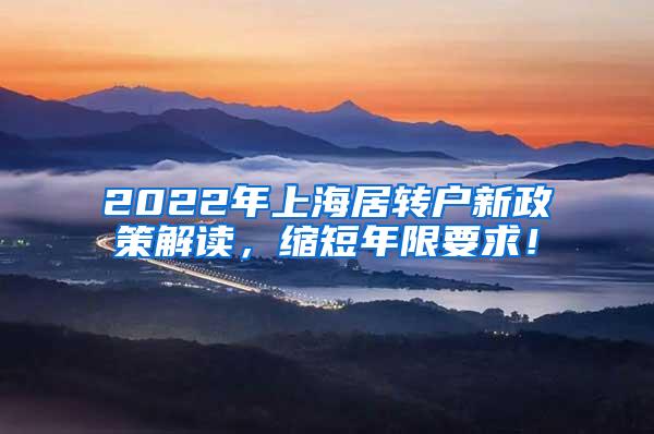 2022年上海居转户新政策解读，缩短年限要求！
