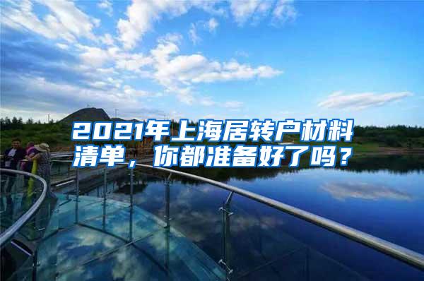 2021年上海居转户材料清单，你都准备好了吗？