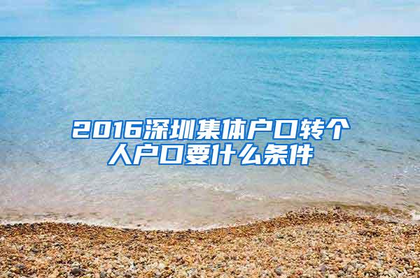 2016深圳集体户口转个人户口要什么条件