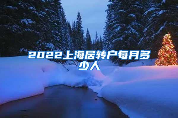 2022上海居转户每月多少人