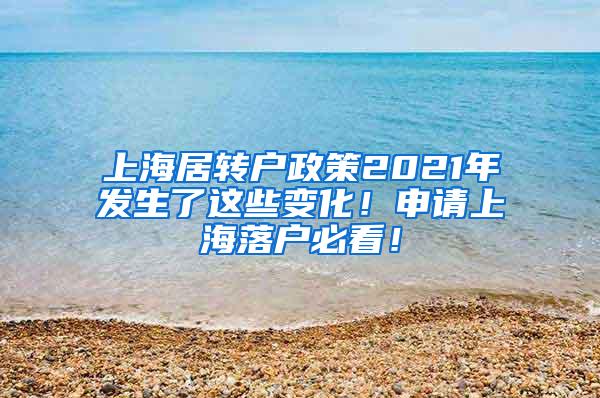 上海居转户政策2021年发生了这些变化！申请上海落户必看！