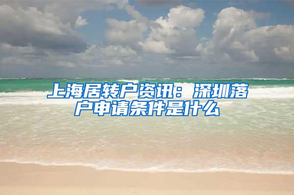 上海居转户资讯：深圳落户申请条件是什么