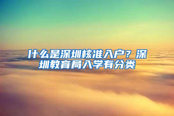 什么是深圳核准入户？深圳教育局入学有分类