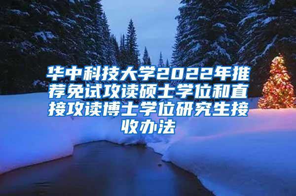 华中科技大学2022年推荐免试攻读硕士学位和直接攻读博士学位研究生接收办法