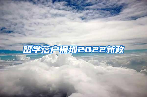 留学落户深圳2022新政