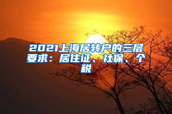 2021上海居转户的三层要求：居住证、社保、个税