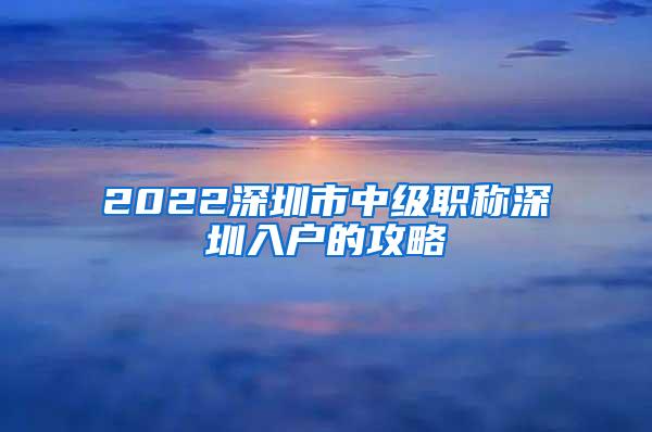 2022深圳市中级职称深圳入户的攻略