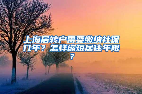 上海居转户需要缴纳社保几年？怎样缩短居住年限？