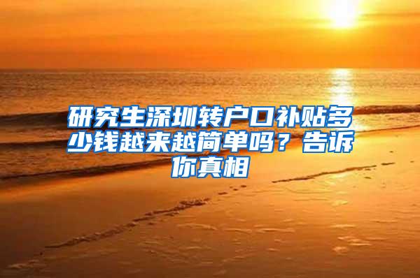 研究生深圳转户口补贴多少钱越来越简单吗？告诉你真相