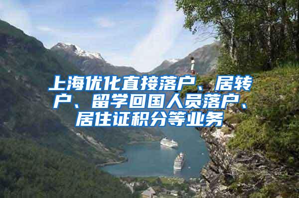 上海优化直接落户、居转户、留学回国人员落户、居住证积分等业务