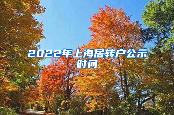 2022年上海居转户公示时间