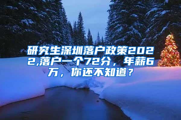 研究生深圳落户政策2022,落户一个72分，年薪6万，你还不知道？