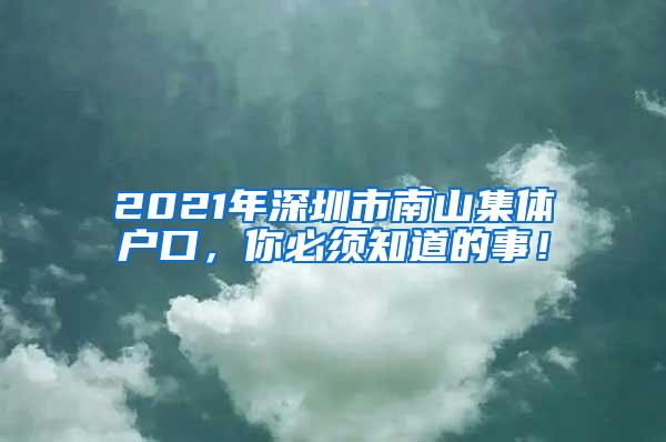 2021年深圳市南山集体户口，你必须知道的事！