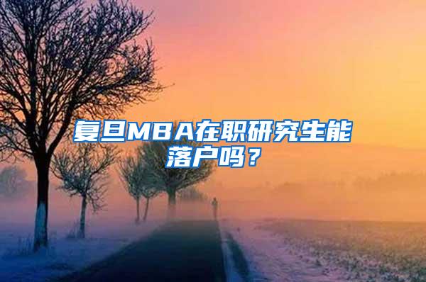 复旦MBA在职研究生能落户吗？