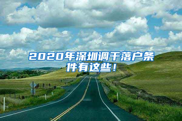 2020年深圳调干落户条件有这些！