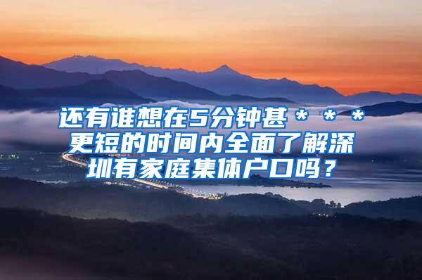 还有谁想在5分钟甚＊＊＊更短的时间内全面了解深圳有家庭集体户口吗？