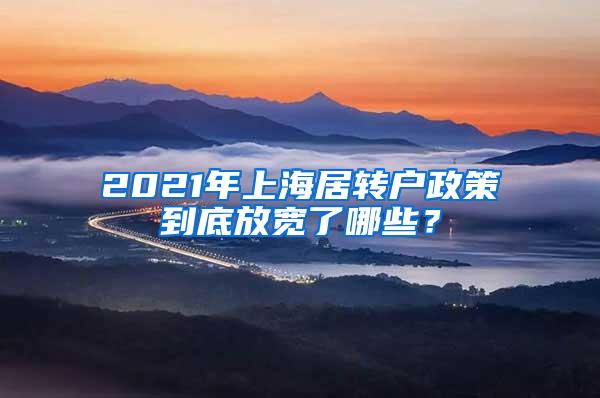 2021年上海居转户政策到底放宽了哪些？