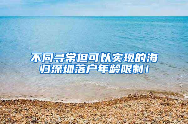 不同寻常但可以实现的海归深圳落户年龄限制！