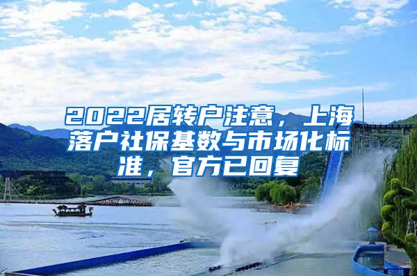 2022居转户注意，上海落户社保基数与市场化标准，官方已回复