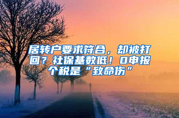 居转户要求符合，却被打回？社保基数低！0申报个税是“致命伤”