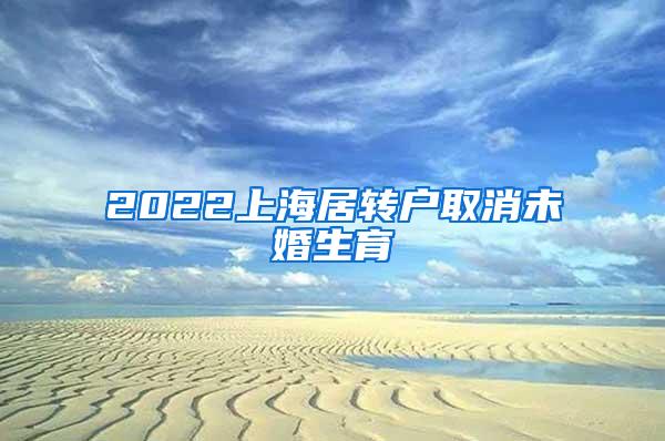 2022上海居转户取消未婚生育