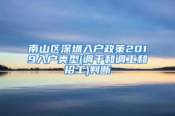 南山区深圳入户政策2019入户类型(调干和调工和招工)判断