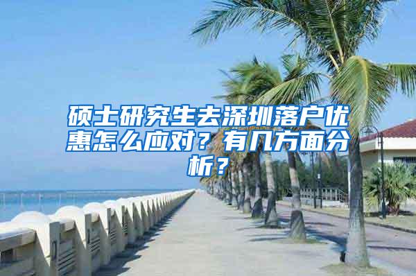 硕士研究生去深圳落户优惠怎么应对？有几方面分析？