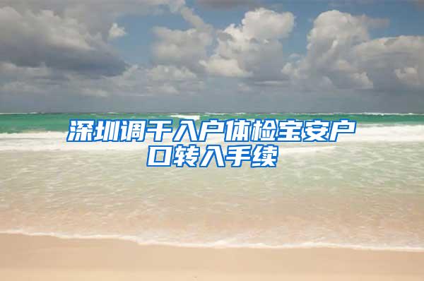 深圳调干入户体检宝安户口转入手续