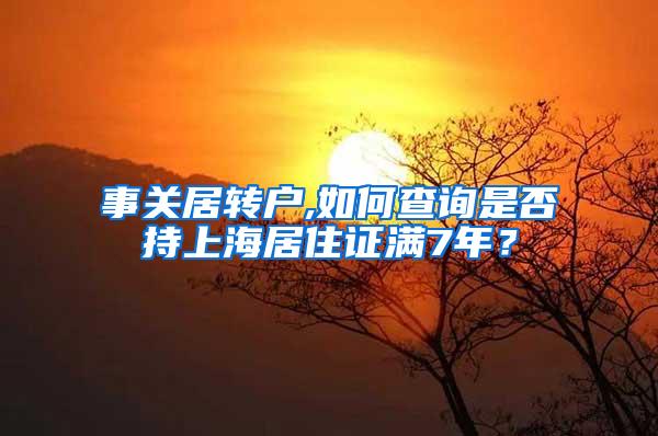 事关居转户,如何查询是否持上海居住证满7年？