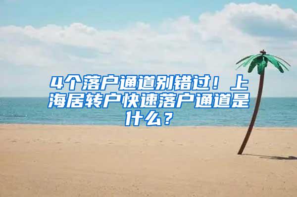 4个落户通道别错过！上海居转户快速落户通道是什么？