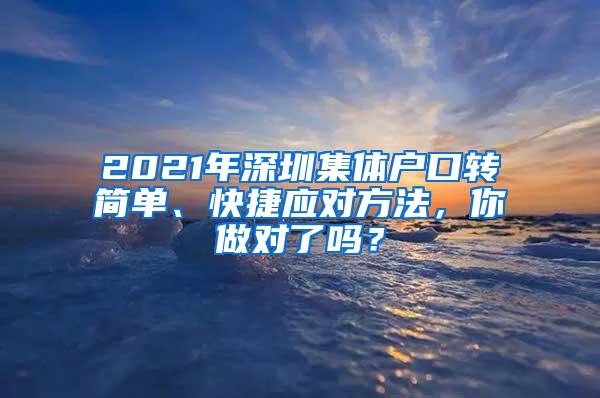 2021年深圳集体户口转简单、快捷应对方法，你做对了吗？