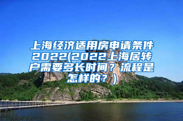 上海经济适用房申请条件2022(2022上海居转户需要多长时间？流程是怎样的？)