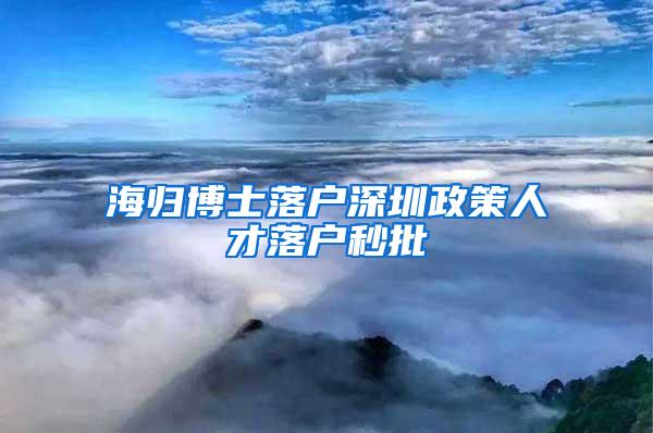 海归博士落户深圳政策人才落户秒批