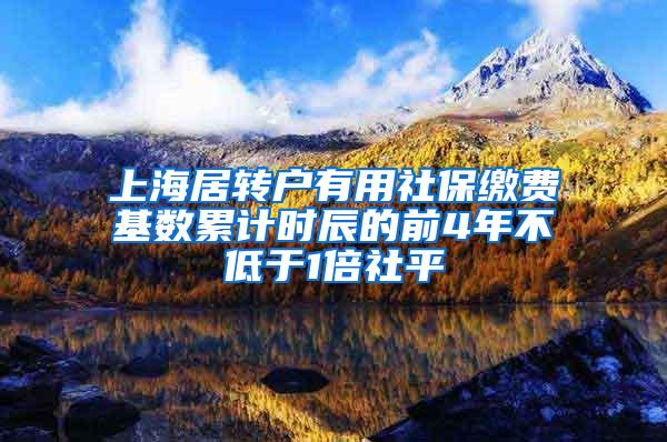 上海居转户有用社保缴费基数累计时辰的前4年不低于1倍社平