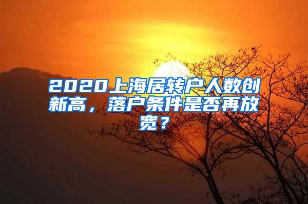 2020上海居转户人数创新高，落户条件是否再放宽？