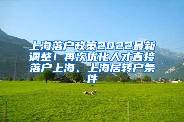 上海落户政策2022最新调整！再次优化人才直接落户上海、上海居转户条件