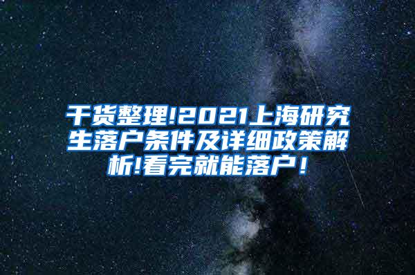 干货整理!2021上海研究生落户条件及详细政策解析!看完就能落户！